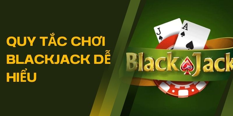 quy tắc chơi blackjack dễ hiểu